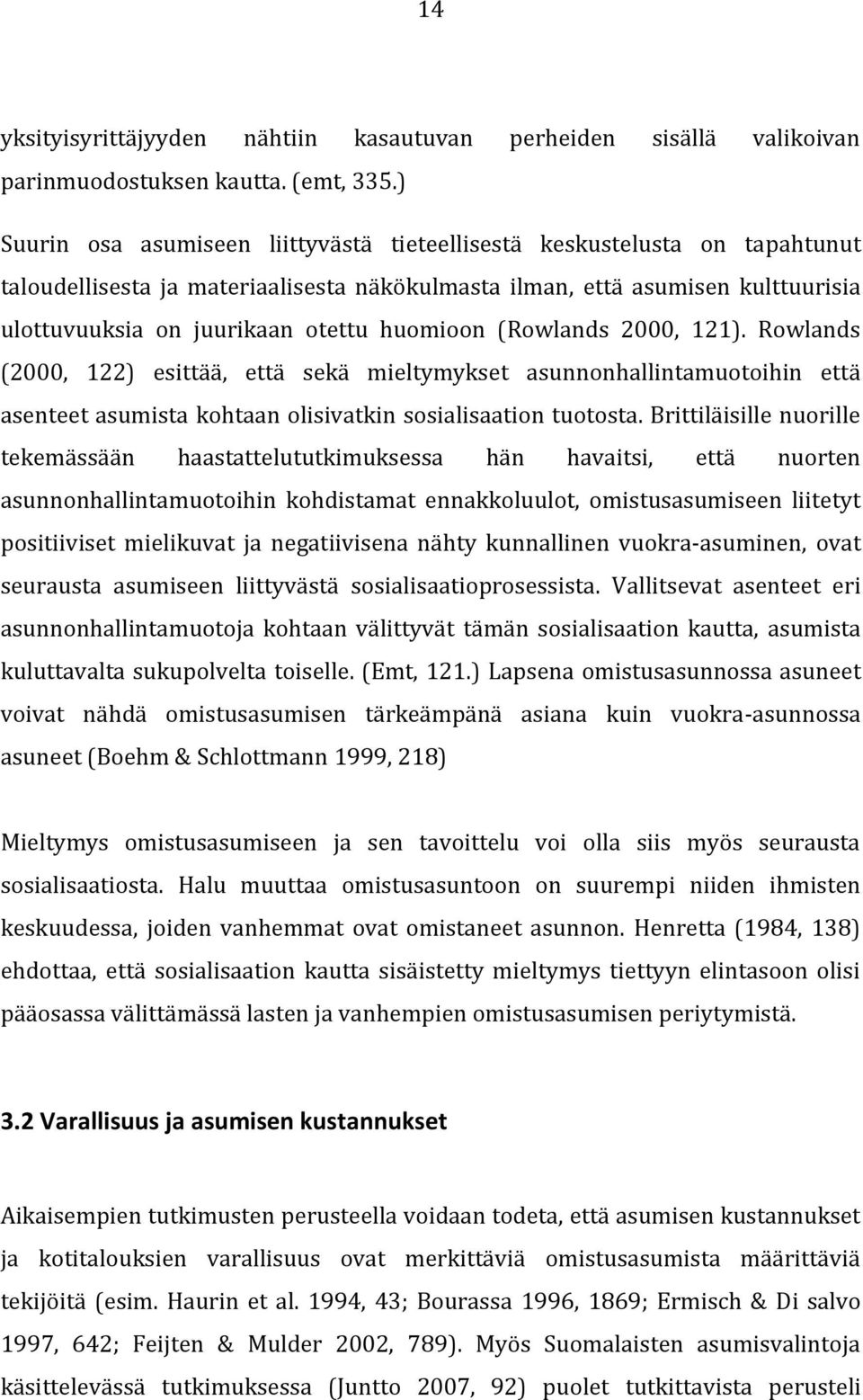 huomioon (Rowlands 2000, 121). Rowlands (2000, 122) esittää, että sekä mieltymykset asunnonhallintamuotoihin että asenteet asumista kohtaan olisivatkin sosialisaation tuotosta.