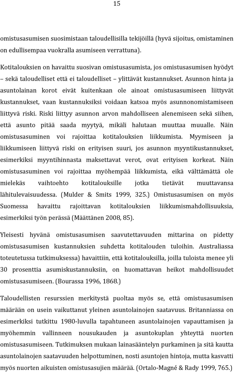 Asunnon hinta ja asuntolainan korot eivät kuitenkaan ole ainoat omistusasumiseen liittyvät kustannukset, vaan kustannuksiksi voidaan katsoa myös asunnonomistamiseen liittyvä riski.