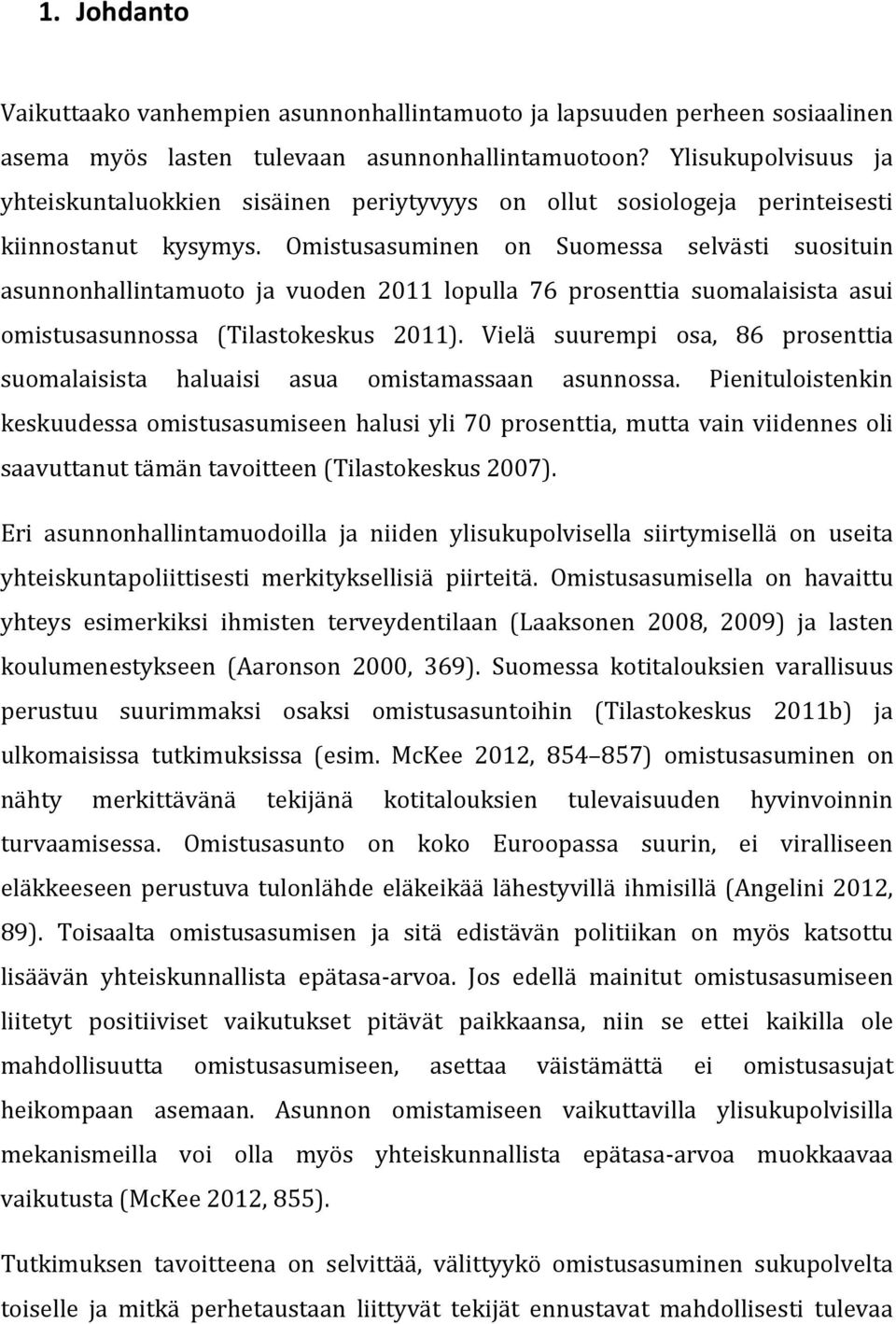 Omistusasuminen on Suomessa selvästi suosituin asunnonhallintamuoto ja vuoden 2011 lopulla 76 prosenttia suomalaisista asui omistusasunnossa (Tilastokeskus 2011).