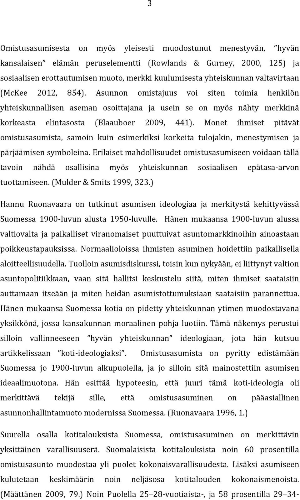 Asunnon omistajuus voi siten toimia henkilön yhteiskunnallisen aseman osoittajana ja usein se on myös nähty merkkinä korkeasta elintasosta (Blaauboer 2009, 441).