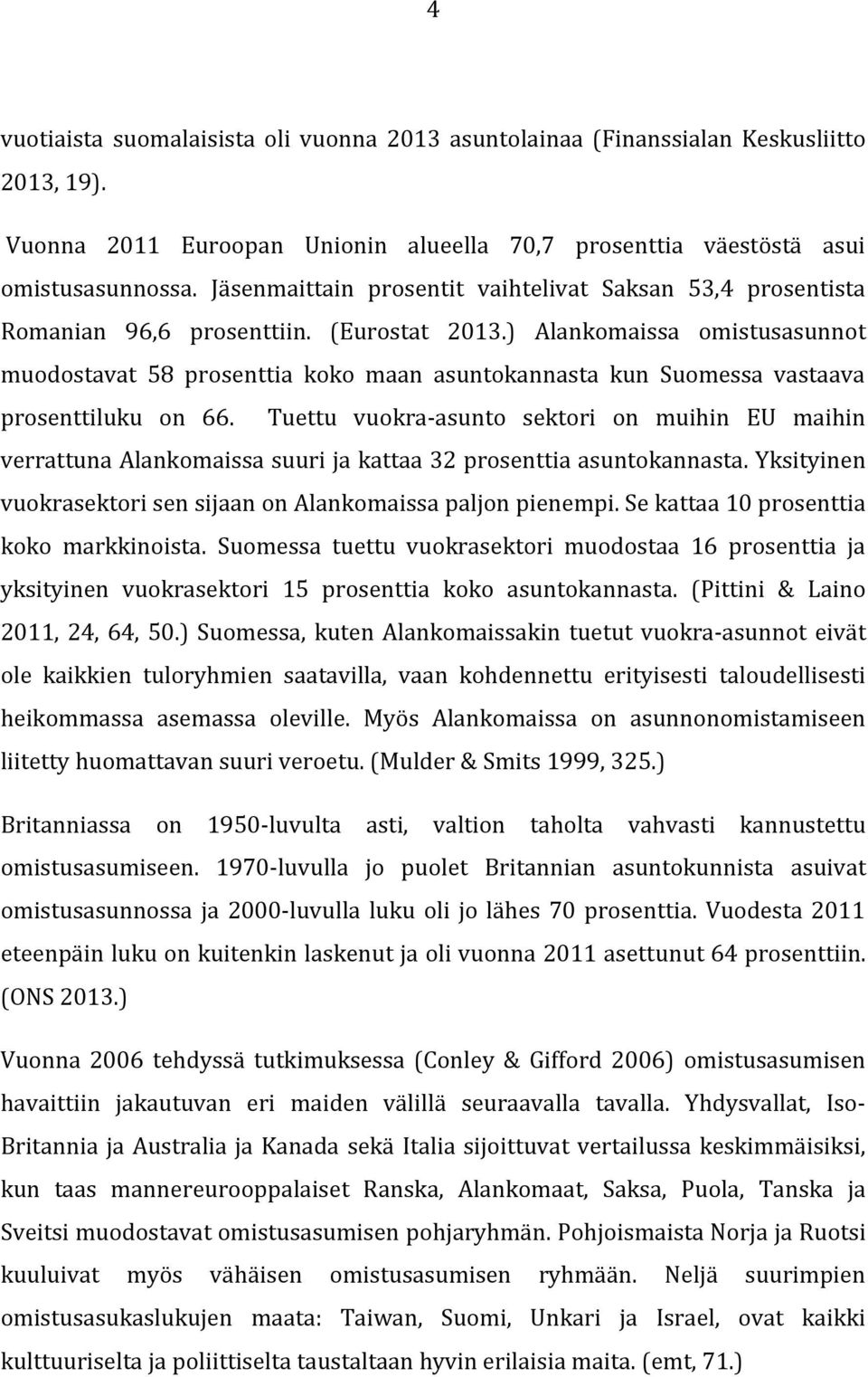 ) Alankomaissa omistusasunnot muodostavat 58 prosenttia koko maan asuntokannasta kun Suomessa vastaava prosenttiluku on 66.