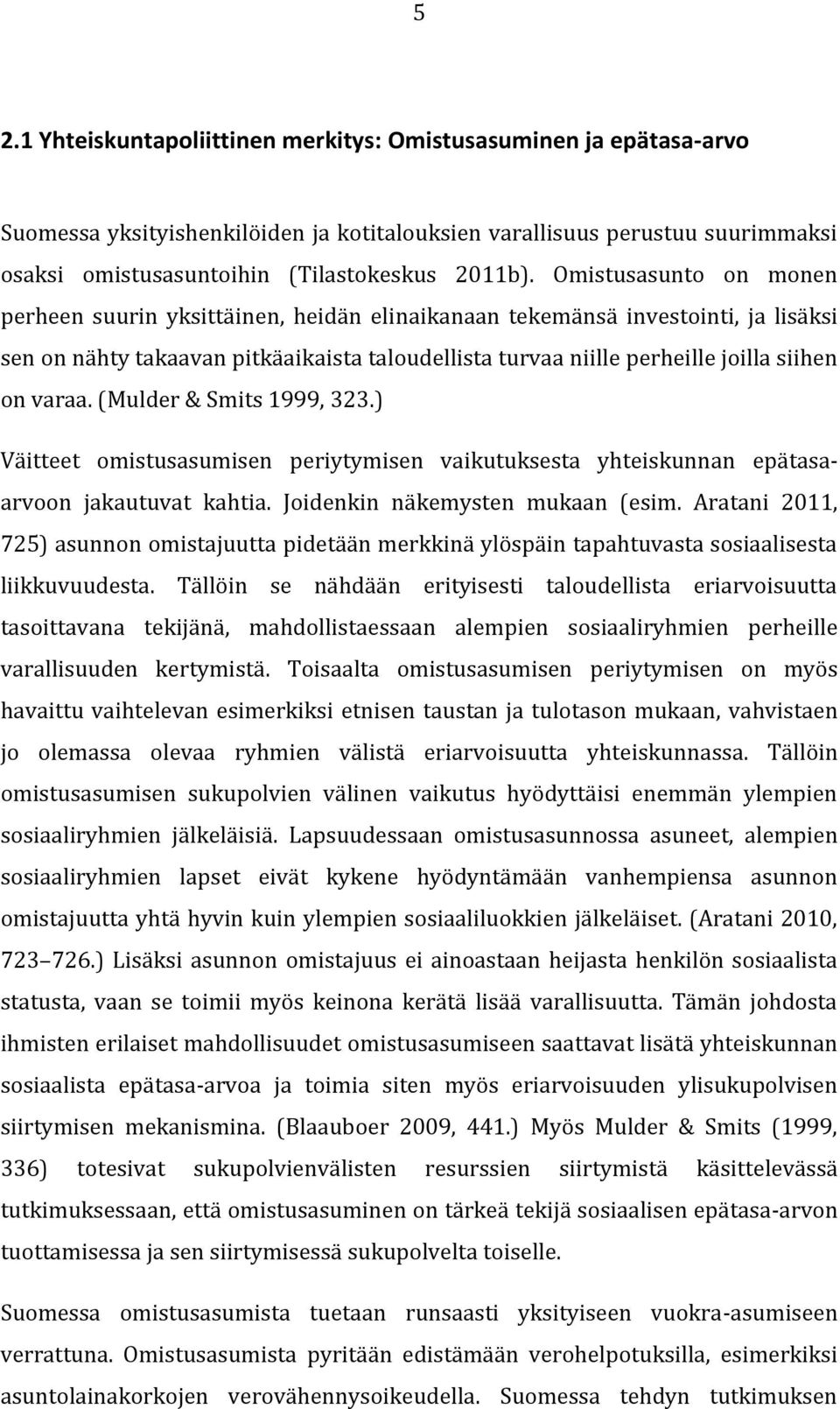 varaa. (Mulder & Smits 1999, 323.) Väitteet omistusasumisen periytymisen vaikutuksesta yhteiskunnan epätasaarvoon jakautuvat kahtia. Joidenkin näkemysten mukaan (esim.