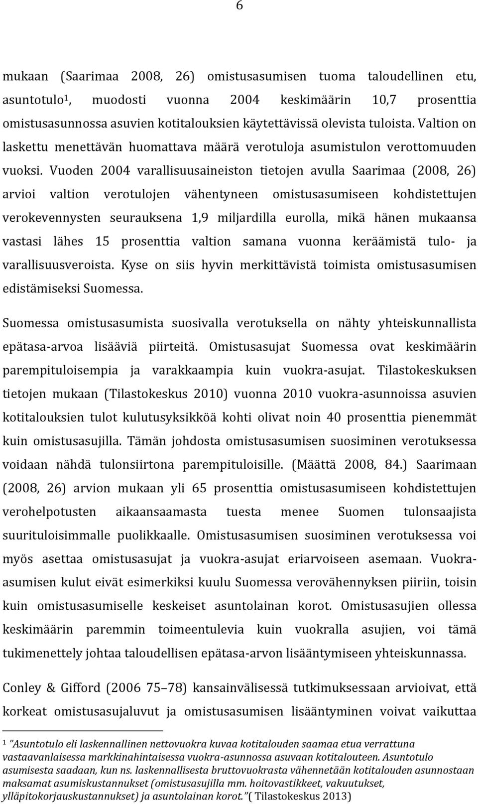 Vuoden 2004 varallisuusaineiston tietojen avulla Saarimaa (2008, 26) arvioi valtion verotulojen vähentyneen omistusasumiseen kohdistettujen verokevennysten seurauksena 1,9 miljardilla eurolla, mikä