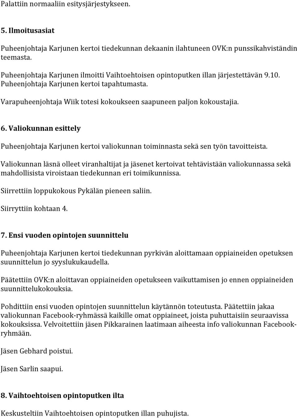 Varapuheenjohtaja Wiik totesi kokoukseen saapuneen paljon kokoustajia. 6. Valiokunnan esittely Puheenjohtaja Karjunen kertoi valiokunnan toiminnasta sekä sen työn tavoitteista.