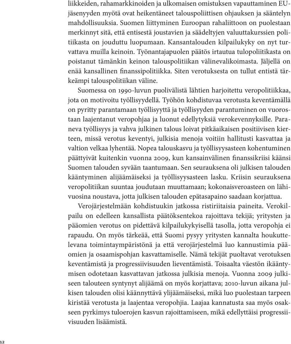 Kansantalouden kilpailukyky on nyt turvattava muilla keinoin. Työnantajapuolen päätös irtautua tulopoliitikasta on poistanut tämänkin keinon talouspolitiikan välinevalikoimasta.