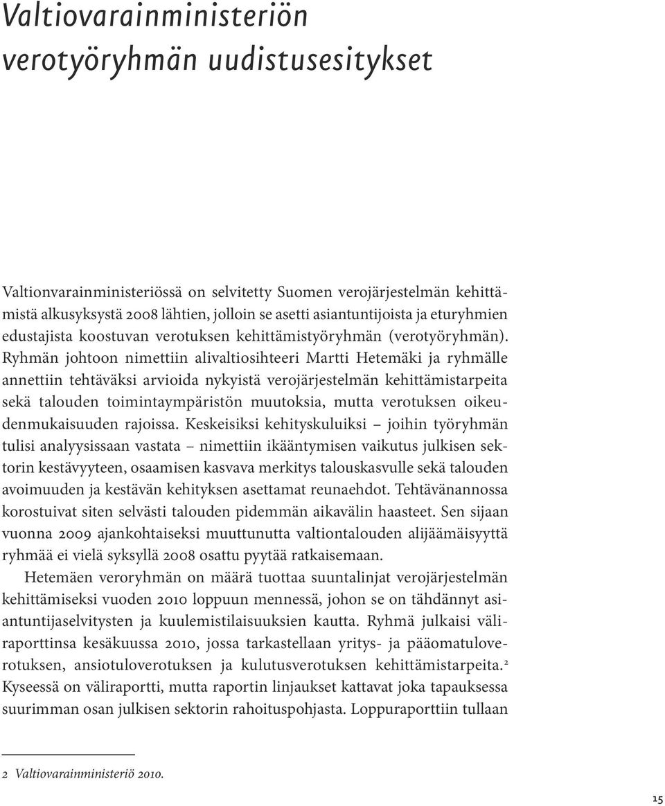 Ryhmän johtoon nimettiin alivaltiosihteeri Martti Hetemäki ja ryhmälle annettiin tehtäväksi arvioida nykyistä verojärjestelmän kehittämistarpeita sekä talouden toimintaympäristön muutoksia, mutta