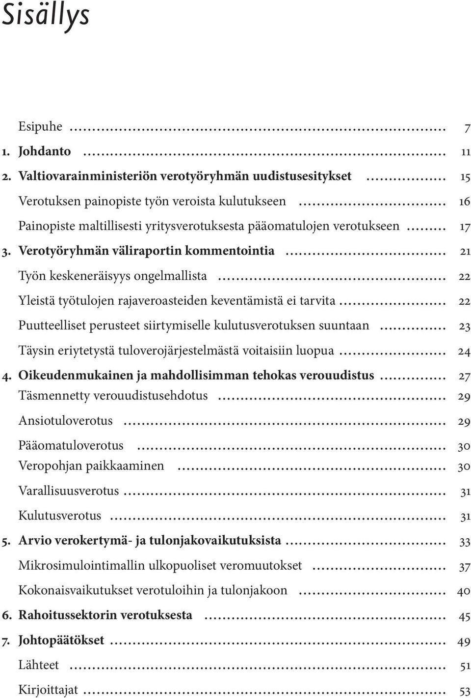 Verotyöryhmän väliraportin kommentointia 21 Työn keskeneräisyys ongelmallista 22 Yleistä työtulojen rajaveroasteiden keventämistä ei tarvita 22 Puutteelliset perusteet siirtymiselle kulutusverotuksen