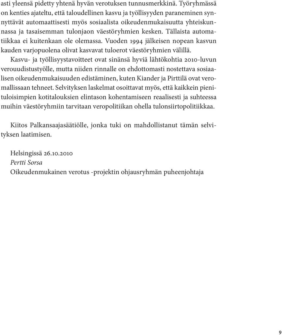 väestöryhmien kesken. Tällaista automatiikkaa ei kuitenkaan ole olemassa. Vuoden 1994 jälkeisen nopean kasvun kauden varjopuolena olivat kasvavat tuloerot väestöryhmien välillä.