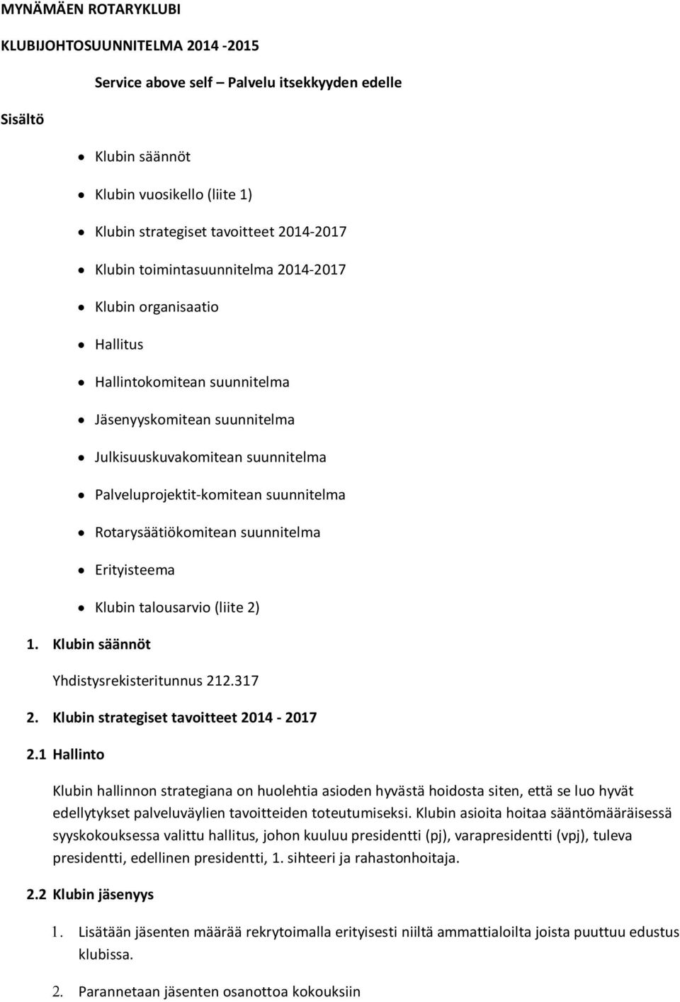 Rotarysäätiökomitean suunnitelma Erityisteema Klubin talousarvio (liite 2) 1. Klubin säännöt Yhdistysrekisteritunnus 212.317 2. Klubin strategiset tavoitteet 2014-2017 2.