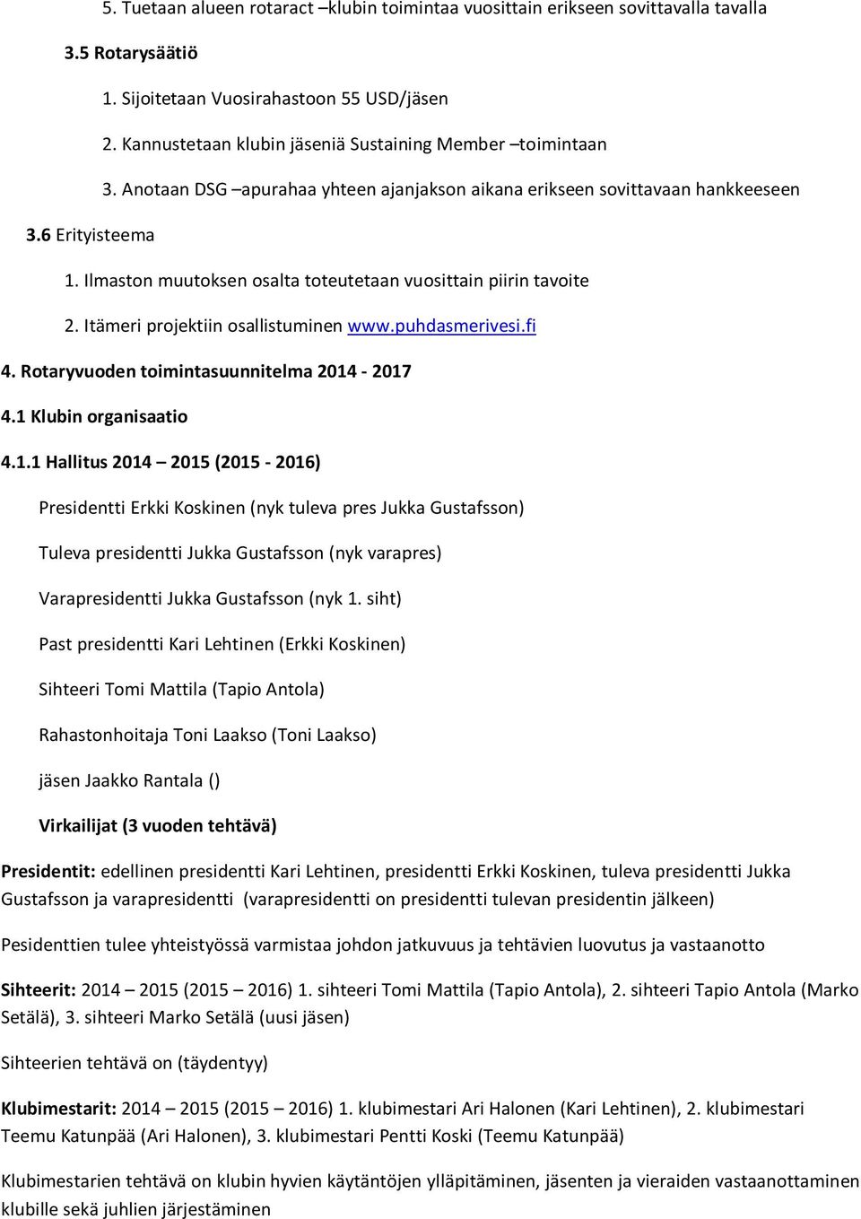 Ilmaston muutoksen osalta toteutetaan vuosittain piirin tavoite 2. Itämeri projektiin osallistuminen www.puhdasmerivesi.fi 4. Rotaryvuoden toimintasuunnitelma 2014