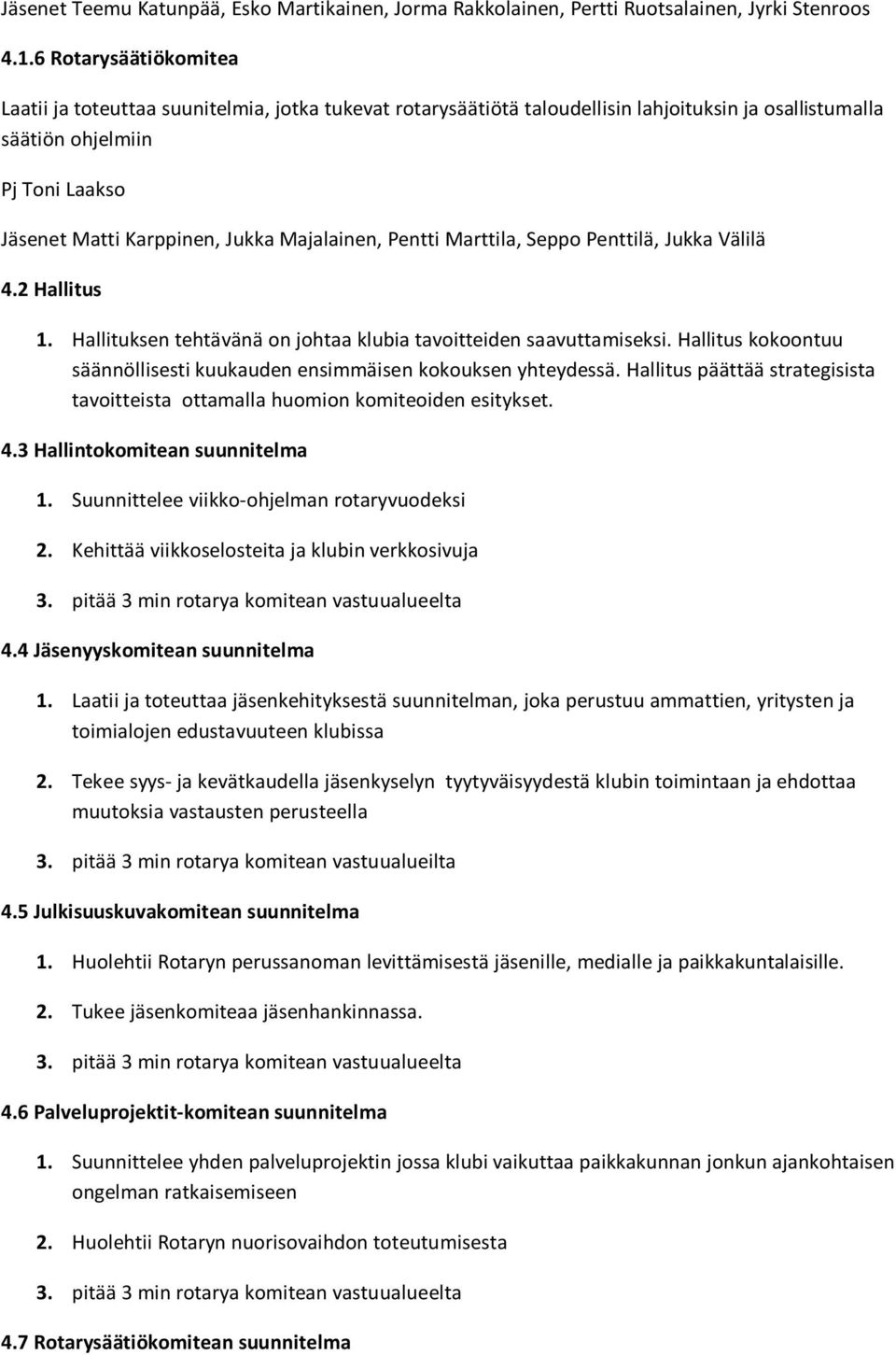 Majalainen, Pentti Marttila, Seppo Penttilä, Jukka Välilä 4.2 Hallitus 1. Hallituksen tehtävänä on johtaa klubia tavoitteiden saavuttamiseksi.
