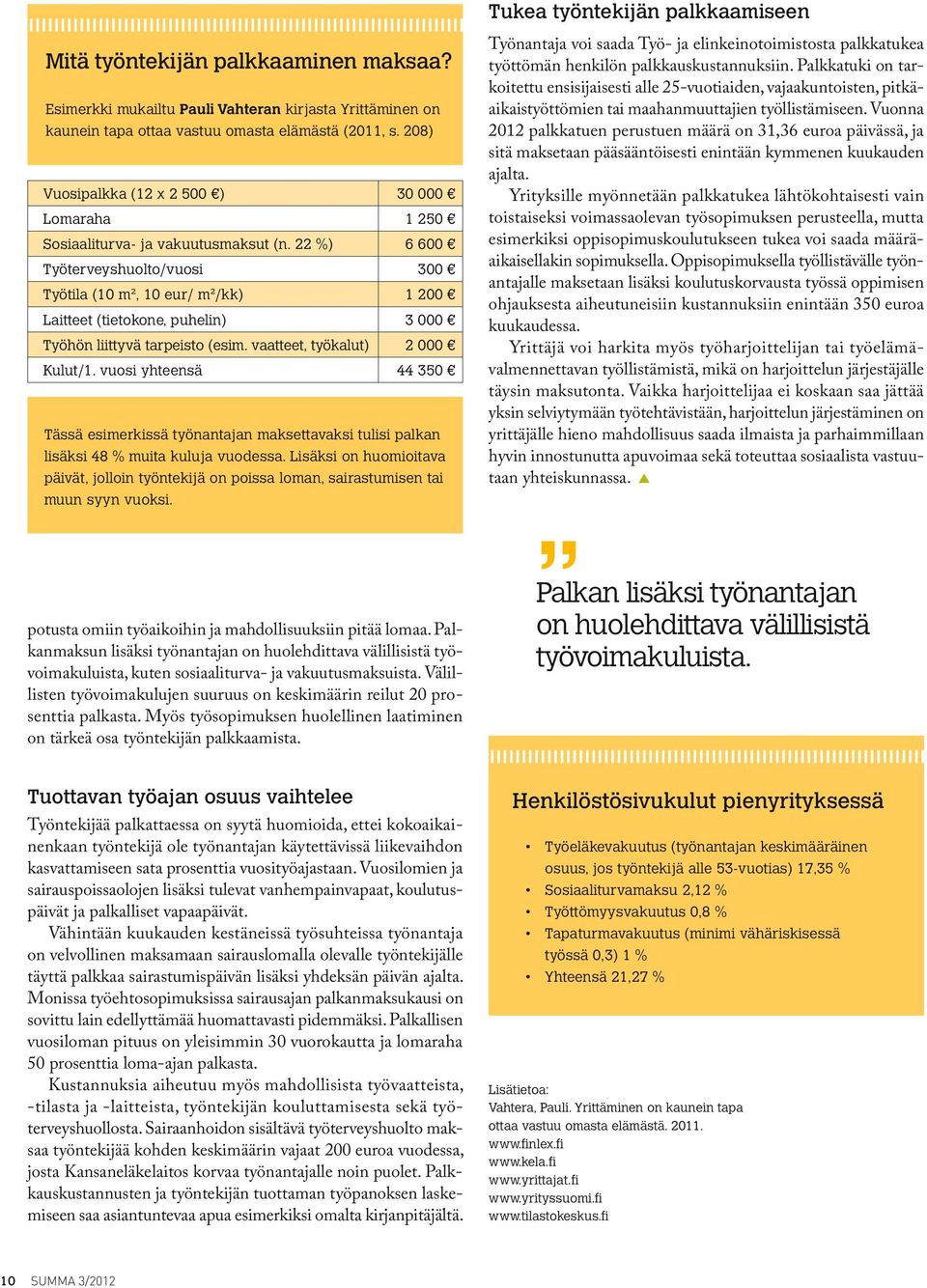 22 %) 6 600 Työterveyshuolto/vuosi 300 Työtila (10 m², 10 eur/ m²/kk) 1 200 Laitteet (tietokone, puhelin) 3 000 Työhön liittyvä tarpeisto (esim. vaatteet, työkalut) 2 000 Kulut/1.