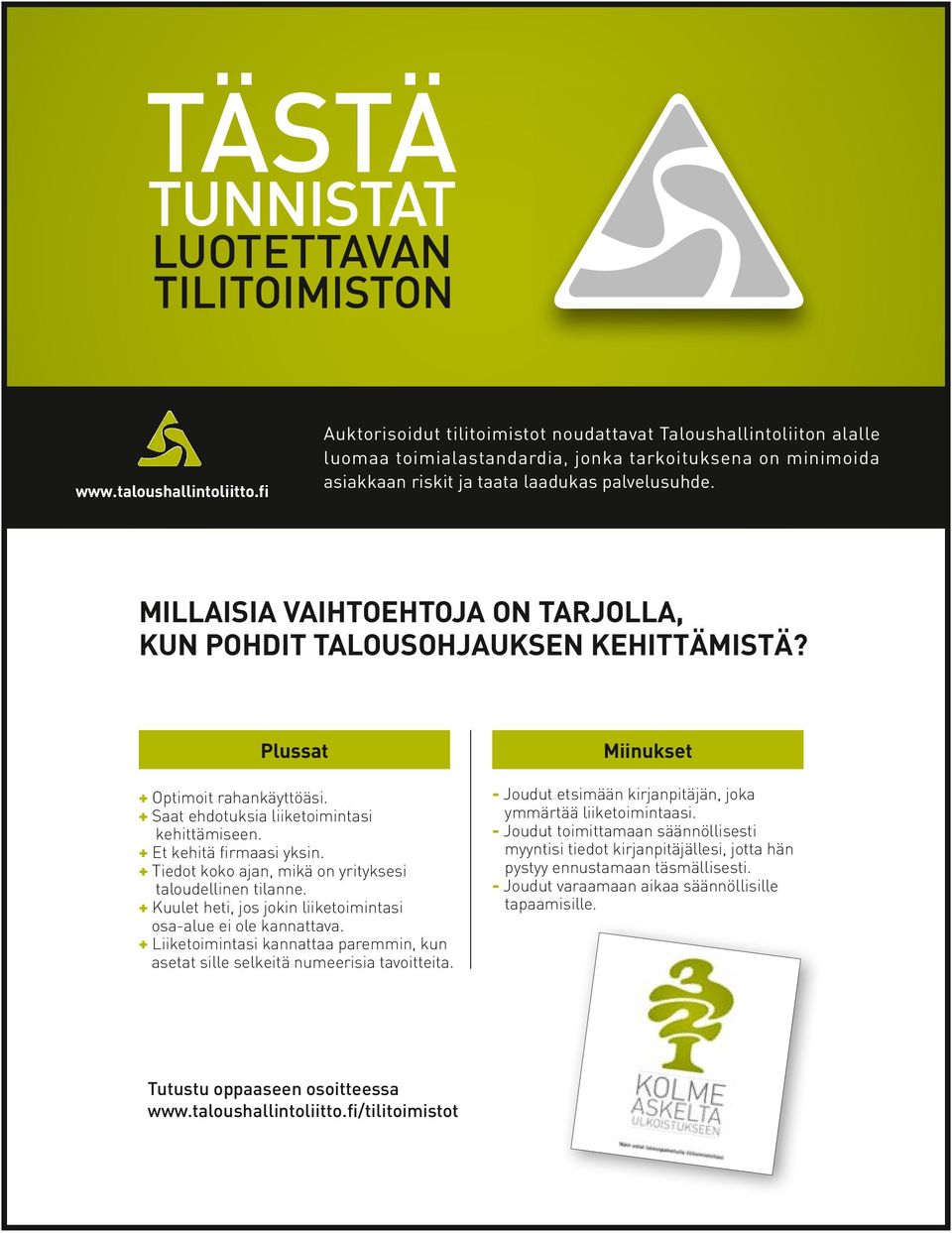 Millaisia vaihtoehtoja ON tarjolla, kun pohdit talousohjauksen kehittämistä? Plussat + Optimoit rahankäyttöäsi. + Saat ehdotuksia liiketoimintasi kehittämiseen. + Et kehitä firmaasi yksin.