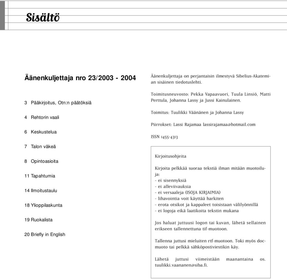 com ISSN 1455-4313 7 Talon väkeä 8 Opintoasioita 11 Tapahtumia 14 Ilmoitustaulu 18 Ylioppilaskunta 19 Ruokalista 20 Briefly in English Kirjoitusohjeita Kirjoita pelkkää suoraa tekstiä ilman mitään