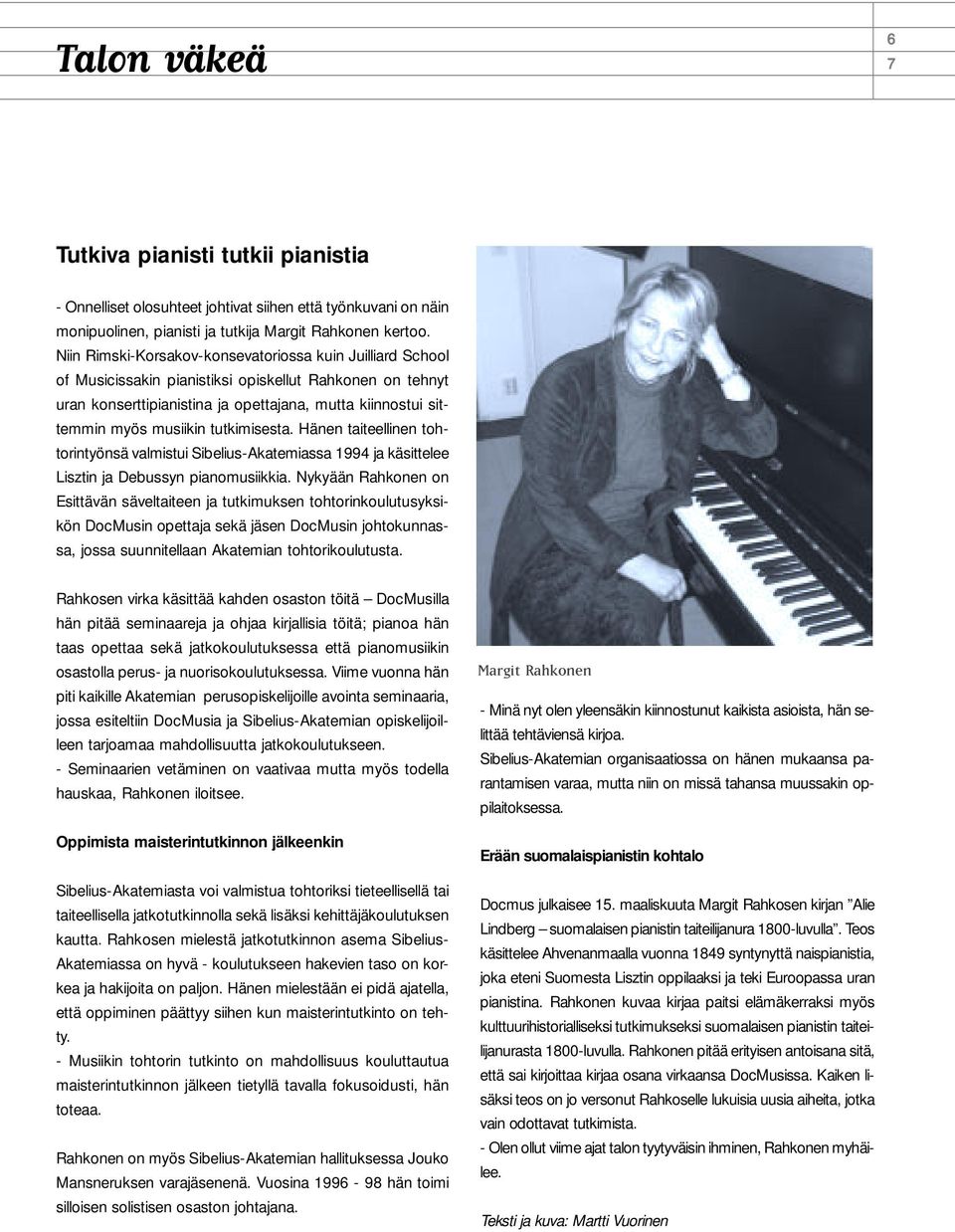 tutkimisesta. Hänen taiteellinen tohtorintyönsä valmistui Sibelius-Akatemiassa 1994 ja käsittelee Lisztin ja Debussyn pianomusiikkia.