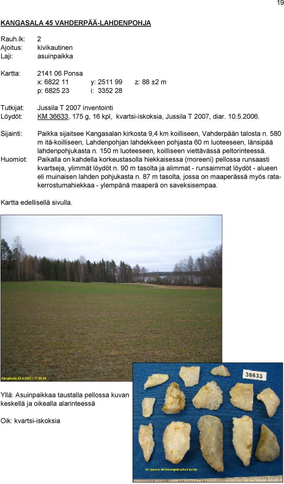 kvartsi-iskoksia, Jussila T 2007, diar. 10.5.2006. Paikka sijaitsee Kangasalan kirkosta 9,4 km koilliseen, Vahderpään talosta n.