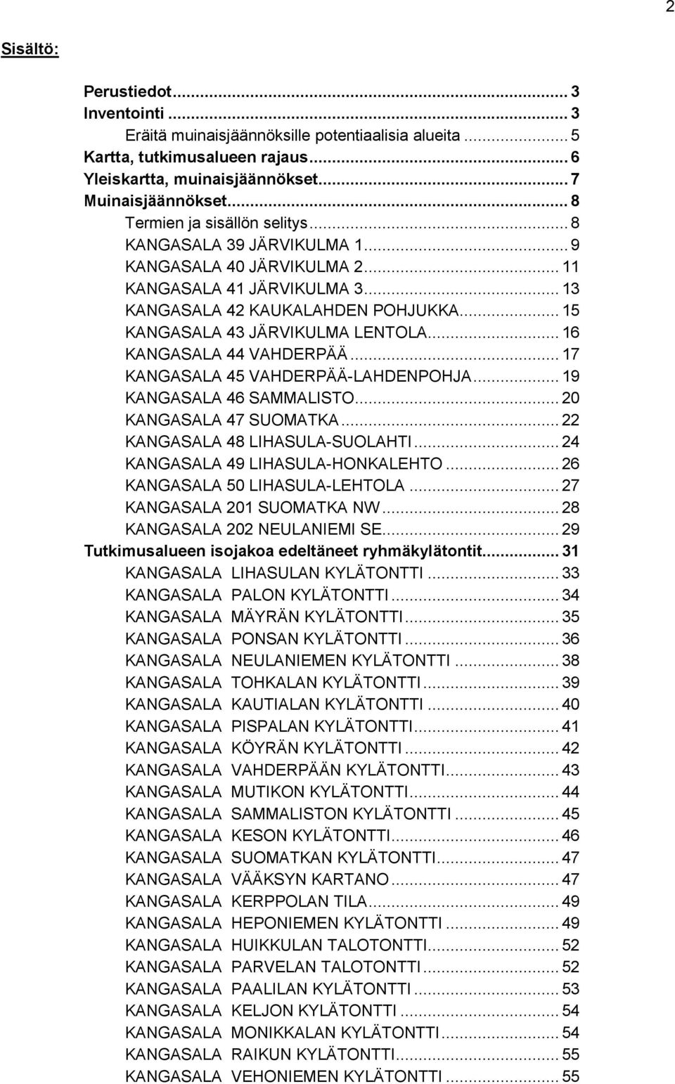 .. 15 KANGASALA 43 JÄRVIKULMA LENTOLA... 16 KANGASALA 44 VAHDERPÄÄ... 17 KANGASALA 45 VAHDERPÄÄ-LAHDENPOHJA... 19 KANGASALA 46 SAMMALISTO... 20 KANGASALA 47 SUOMATKA.