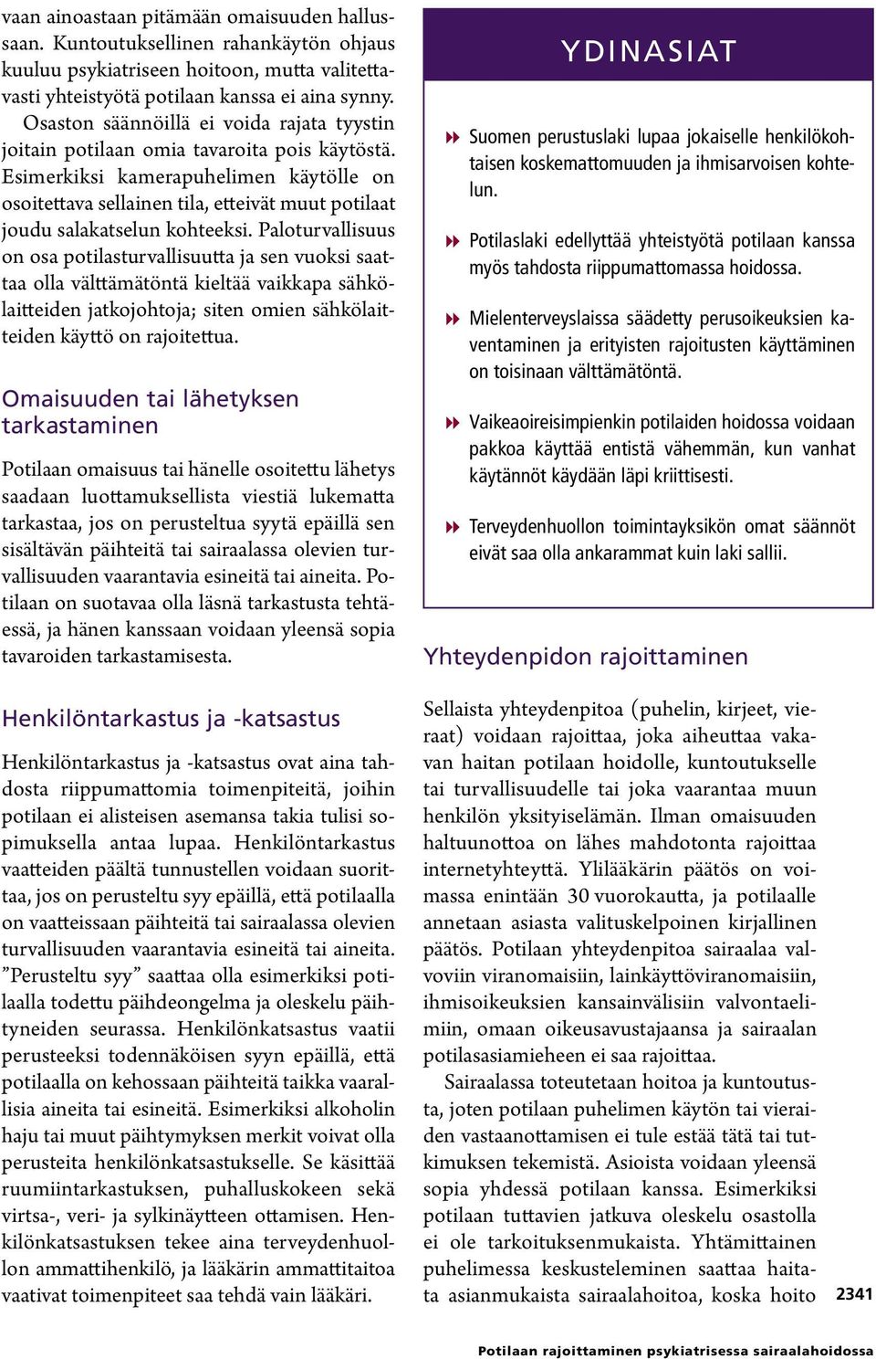 Esimerkiksi kamerapuhelimen käytölle on osoitettava sellainen tila, etteivät muut potilaat joudu salakatselun kohteeksi.