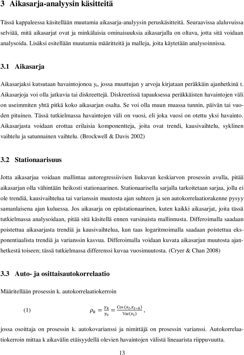 Lisäksi esitellään muutamia määritteitä ja malleja, joita käytetään analysoinnissa. 3.1 Aikasarja Aikasarjaksi kutsutaan havaintojonoa y t, jossa muuttujan y arvoja kirjataan peräkkäin ajanhetkinä t.