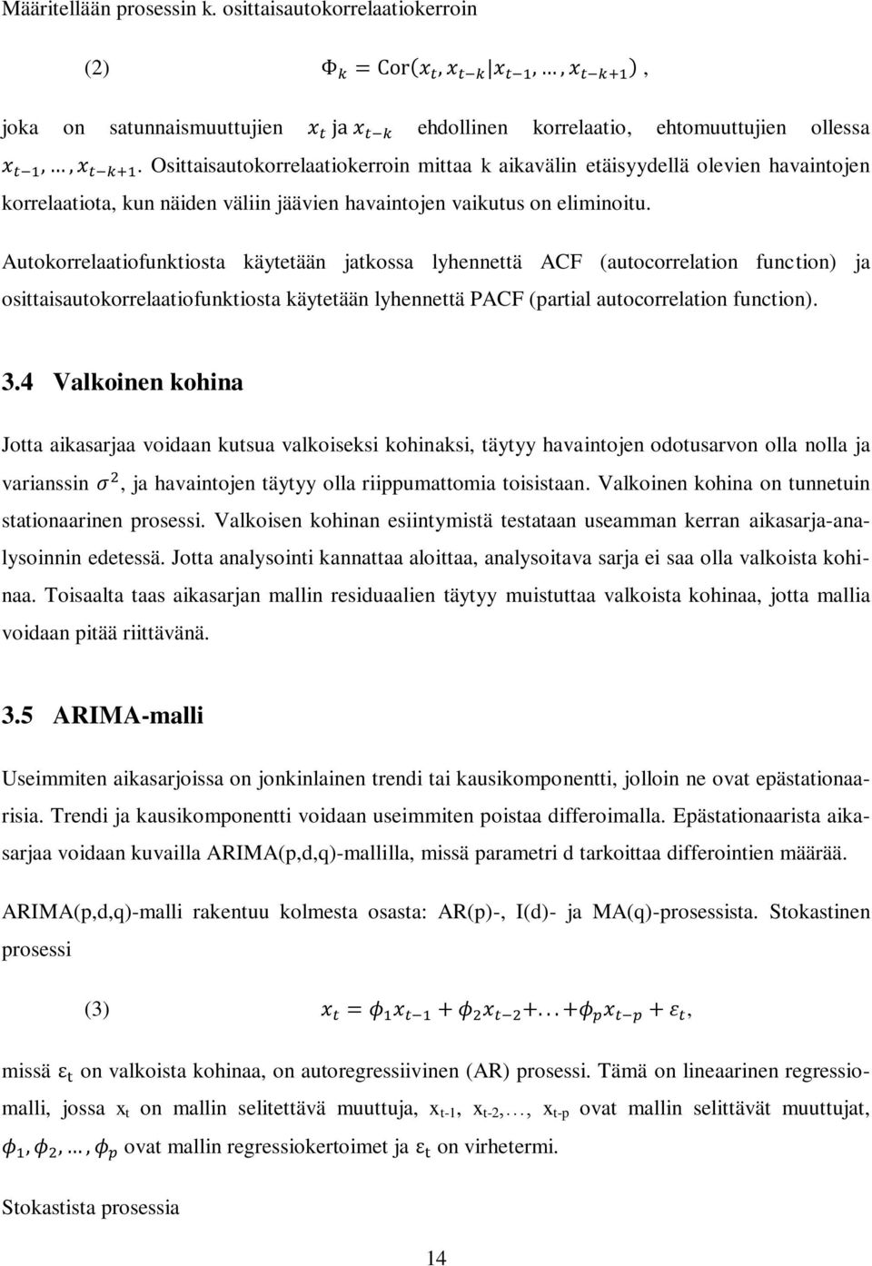 Autokorrelaatiofunktiosta käytetään jatkossa lyhennettä ACF (autocorrelation function) ja osittaisautokorrelaatiofunktiosta käytetään lyhennettä PACF (partial autocorrelation function). 3.