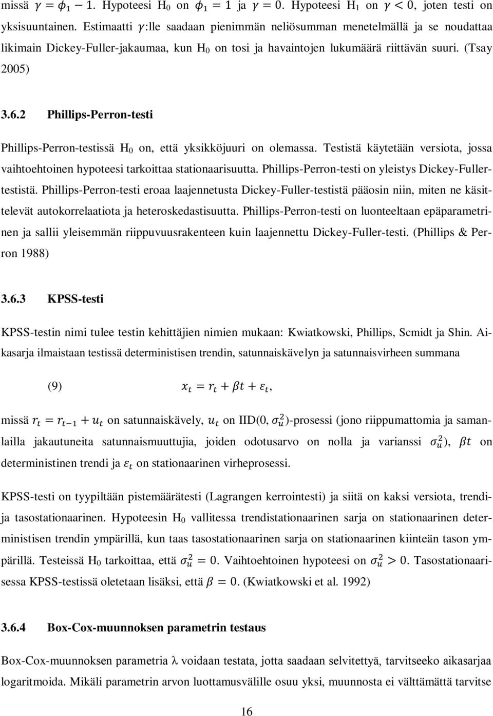 2 Phillips-Perron-testi Phillips-Perron-testissä H 0 on, että yksikköjuuri on olemassa. Testistä käytetään versiota, jossa vaihtoehtoinen hypoteesi tarkoittaa stationaarisuutta.