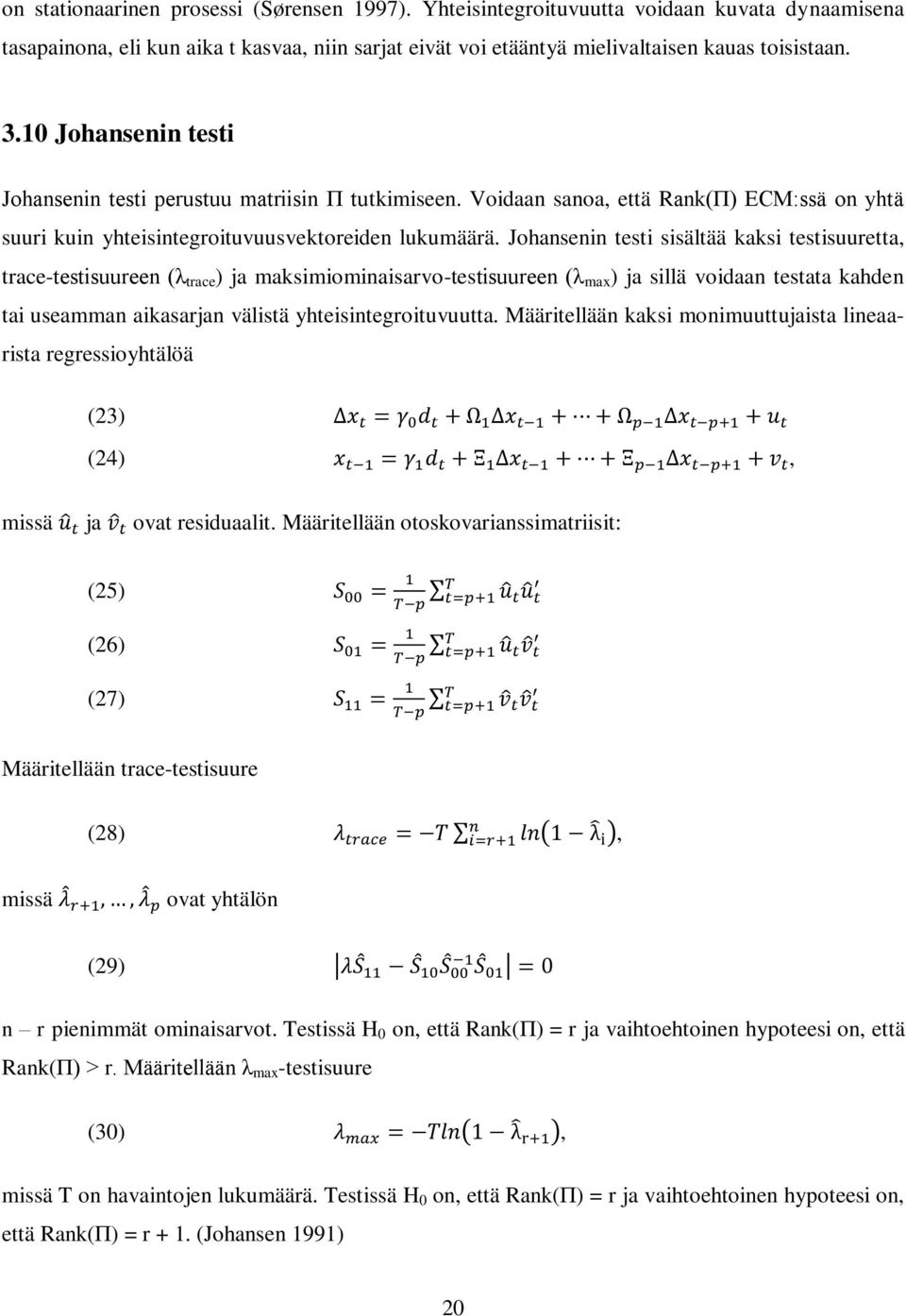 Johansenin testi sisältää kaksi testisuuretta, trace-testisuu een (λ trace ) ja maksimiominaisarvo-testisuu een (λ max ) ja sillä voidaan testata kahden tai useamman aikasarjan välistä