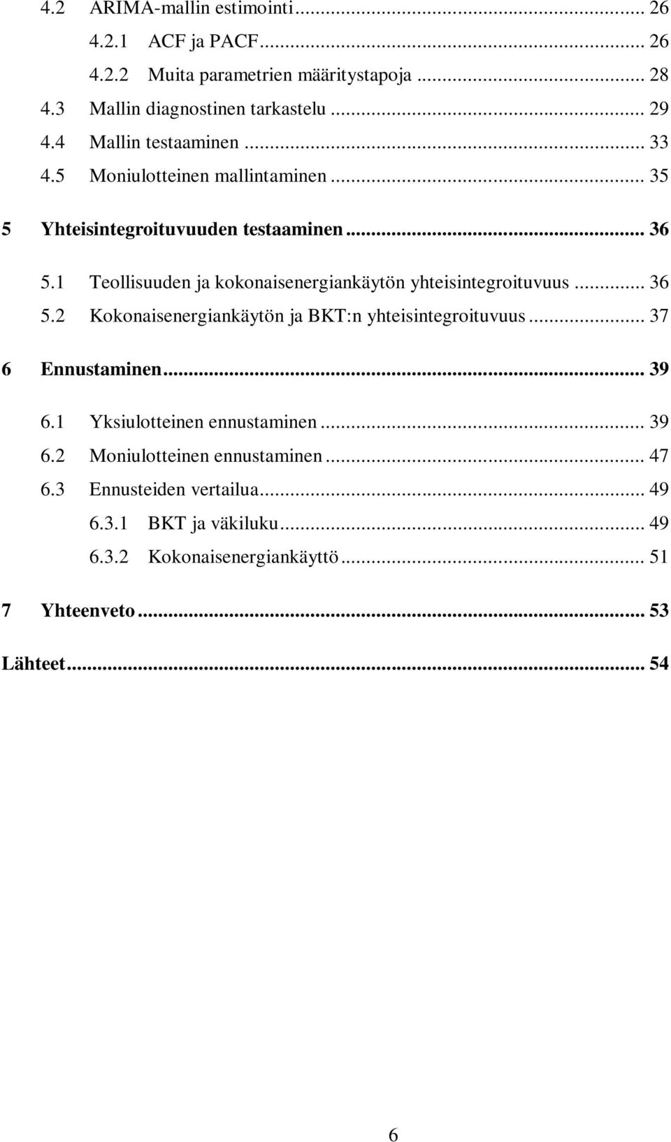 1 Teollisuuden ja kokonaisenergiankäytön yhteisintegroituvuus... 36 5.2 Kokonaisenergiankäytön ja BKT:n yhteisintegroituvuus... 37 6 Ennustaminen... 39 6.