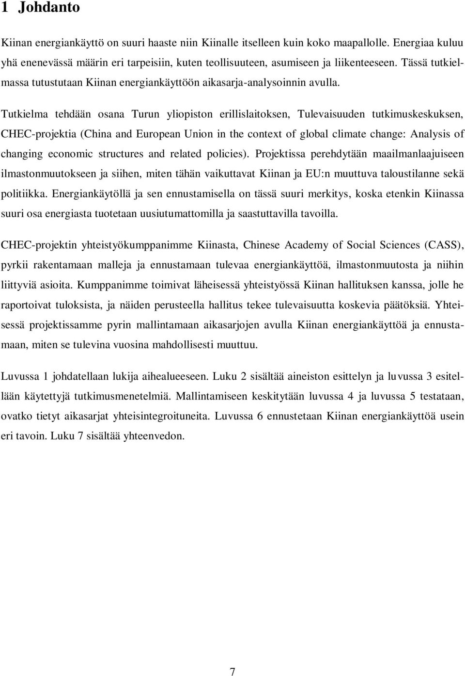 Tutkielma tehdään osana Turun yliopiston erillislaitoksen, Tulevaisuuden tutkimuskeskuksen, CHEC-projektia (China and European Union in the context of global climate change: Analysis of changing