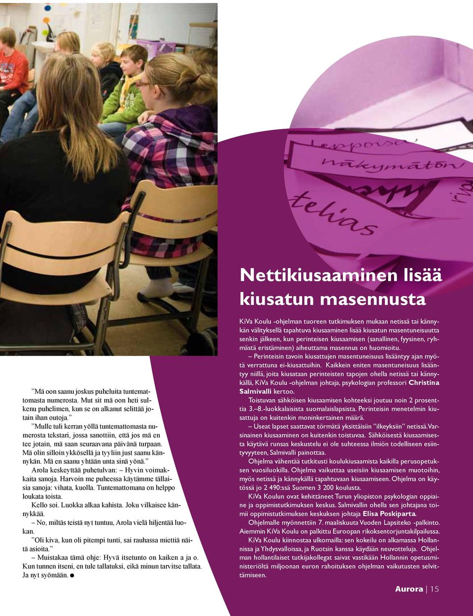 Mä en saanu yhtään unta sinä yönä. Arola keskeyttää puhetulvan: Hyvin voimakkaita sanoja. Harvoin me puheessa käytämme tällaisia sanoja: vihata, kuolla. Tuntemattomana on helppo loukata toista.