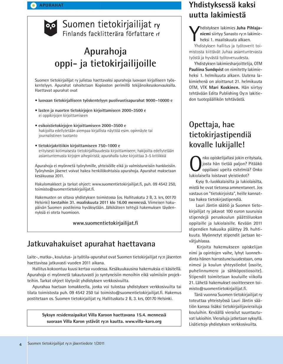 Haettavat apurahat ovat luovaan tietokirjalliseen työskentelyyn puolivuotisapurahat 9000 10000 e lasten ja nuorten tietokirjojen kirjoittamiseen 2000 3500 e ei oppikirjojen kirjoittamiseen