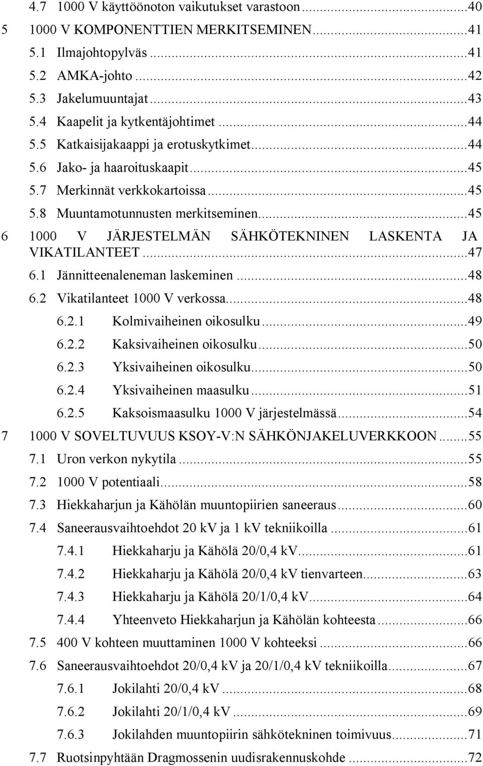 ..45 6 1000 V JÄRJESTELMÄN SÄHKÖTEKNINEN LASKENTA JA VIKATILANTEET...47 6.1 Jännitteenaleneman laskeminen...48 6. Vikatilanteet 1000 V verkossa...48 6..1 Kolmivaiheinen oikosulku...49 6.