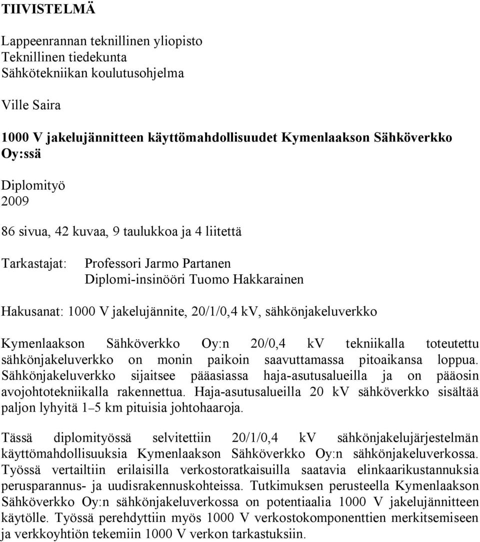 Kymenlaakson Sähköverkko Oy:n 0/0,4 kv tekniikalla toteutettu sähkönjakeluverkko on monin paikoin saavuttamassa pitoaikansa loppua.