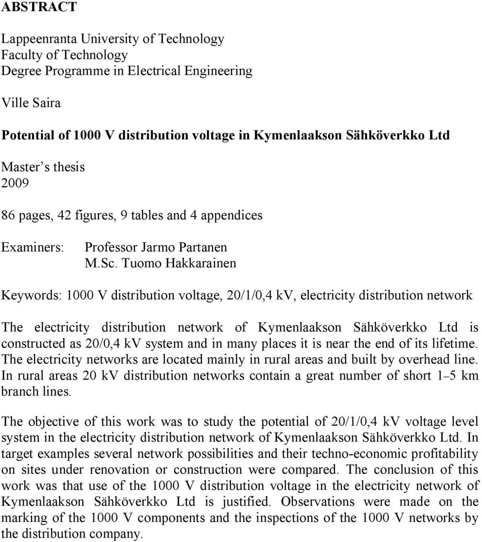 Tuomo Hakkarainen Keywords: 1000 V distribution voltage, 0/1/0,4 kv, electricity distribution network The electricity distribution network of Kymenlaakson Sähköverkko Ltd is constructed as 0/0,4 kv