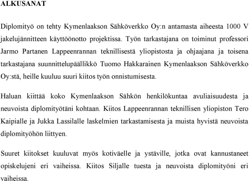 Oy:stä, heille kuuluu suuri kiitos työn onnistumisesta. Haluan kiittää koko Kymenlaakson Sähkön henkilökuntaa avuliaisuudesta ja neuvoista diplomityötäni kohtaan.