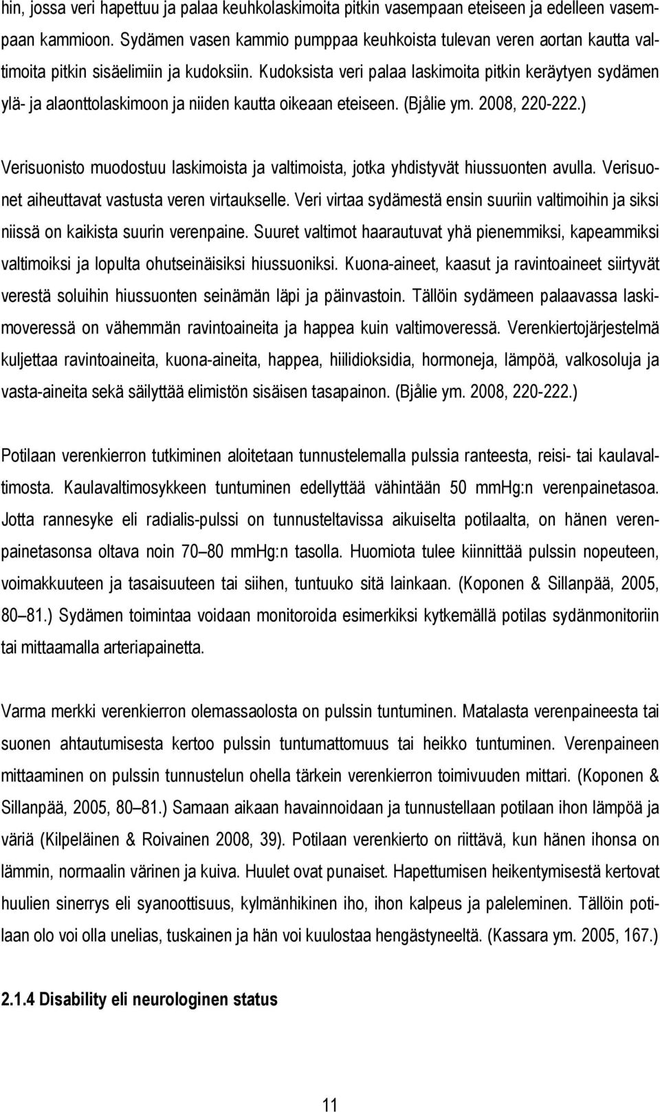 Kudoksista veri palaa laskimoita pitkin keräytyen sydämen ylä- ja alaonttolaskimoon ja niiden kautta oikeaan eteiseen. (Bjålie ym. 2008, 220-222.