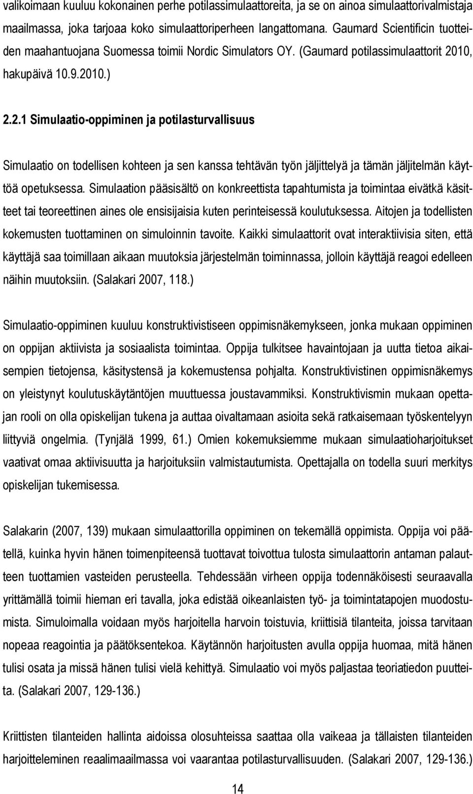 10, hakupäivä 10.9.2010.) 2.2.1 Simulaatio-oppiminen ja potilasturvallisuus Simulaatio on todellisen kohteen ja sen kanssa tehtävän työn jäljittelyä ja tämän jäljitelmän käyttöä opetuksessa.