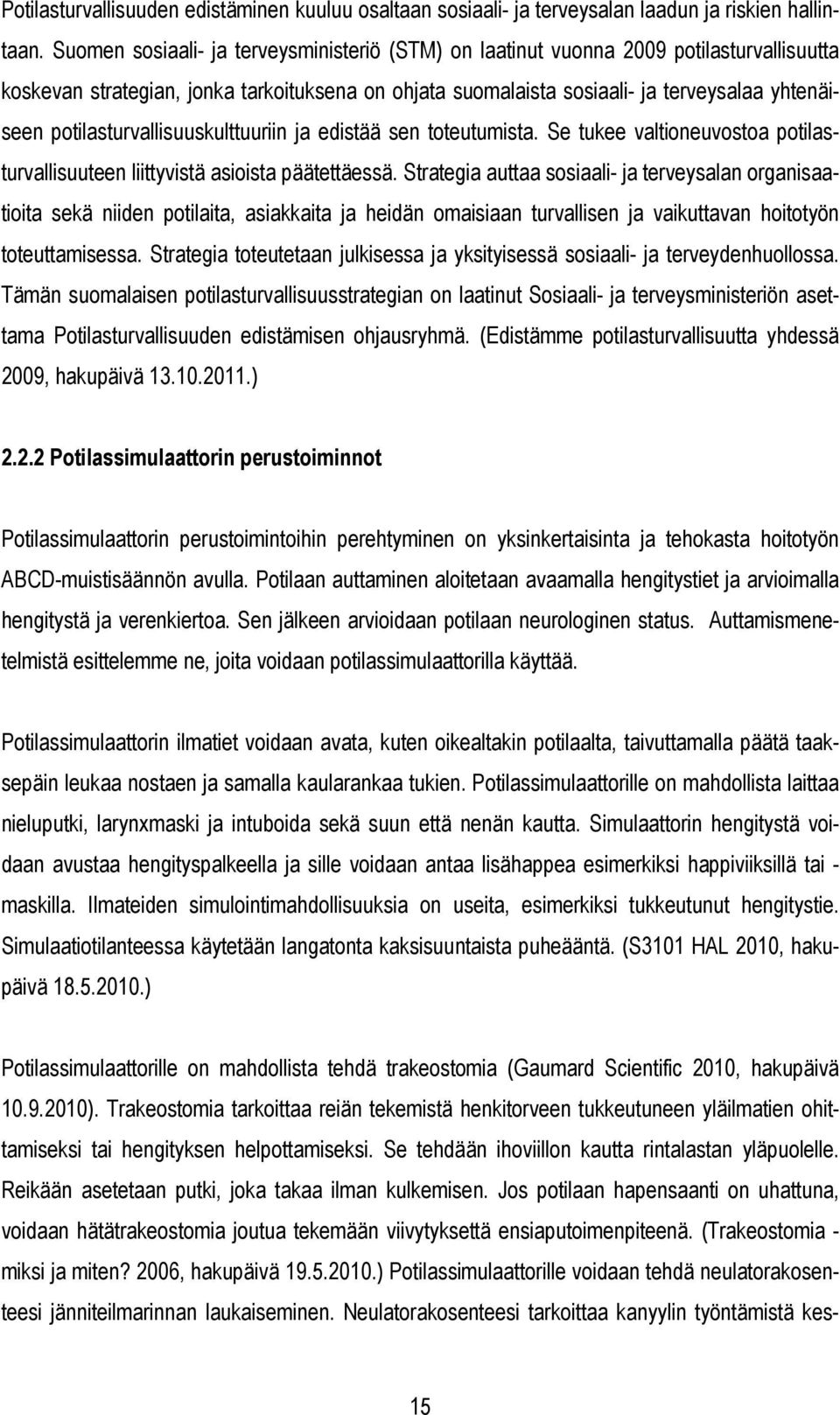 potilasturvallisuuskulttuuriin ja edistää sen toteutumista. Se tukee valtioneuvostoa potilasturvallisuuteen liittyvistä asioista päätettäessä.