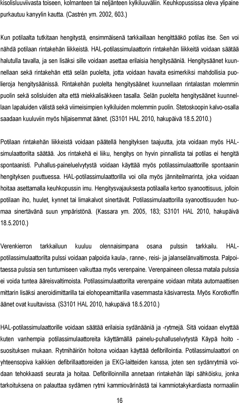 HAL-potilassimulaattorin rintakehän liikkeitä voidaan säätää halutulla tavalla, ja sen lisäksi sille voidaan asettaa erilaisia hengitysääniä.