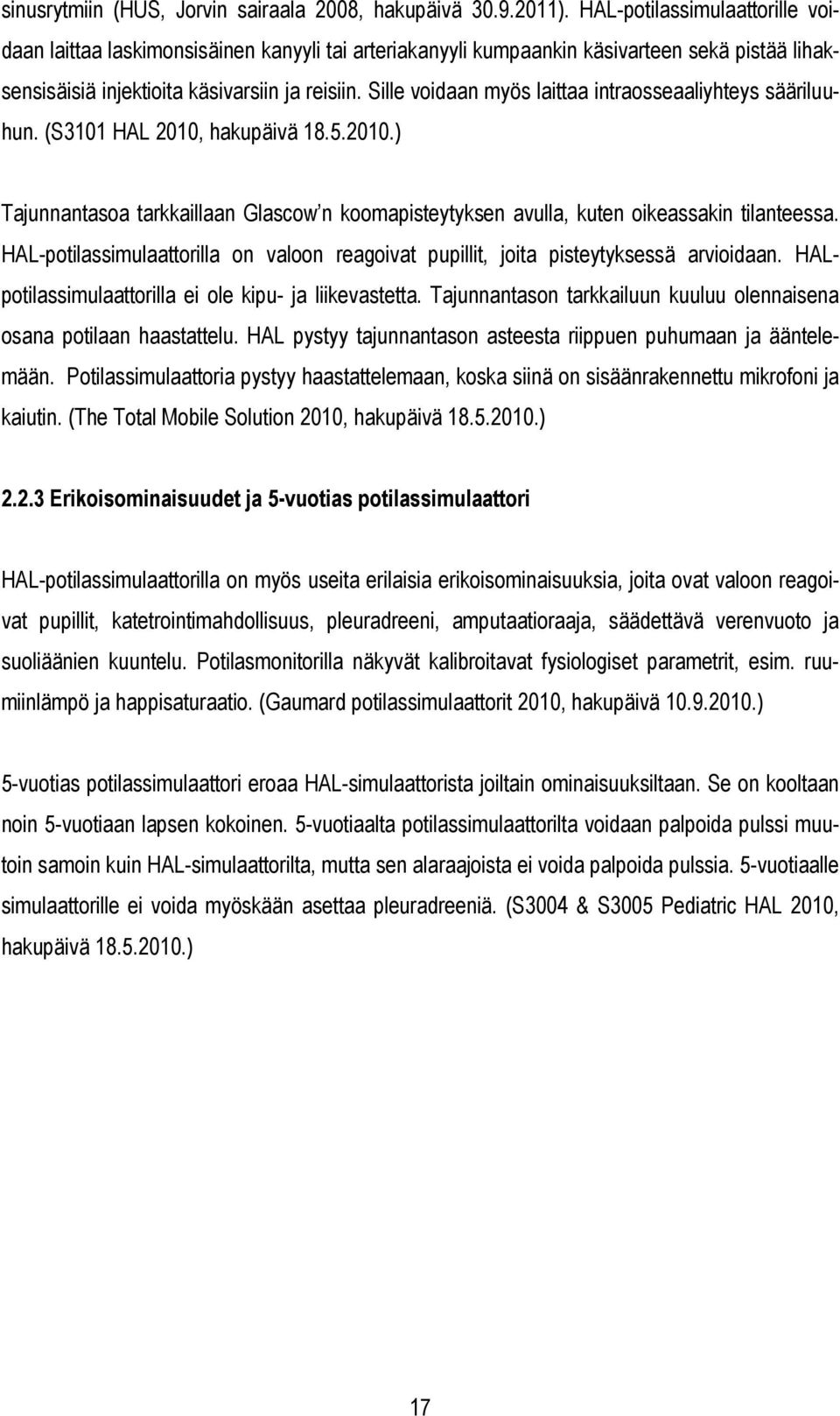 Sille voidaan myös laittaa intraosseaaliyhteys sääriluuhun. (S3101 HAL 2010, hakupäivä 18.5.2010.) Tajunnantasoa tarkkaillaan Glascow n koomapisteytyksen avulla, kuten oikeassakin tilanteessa.
