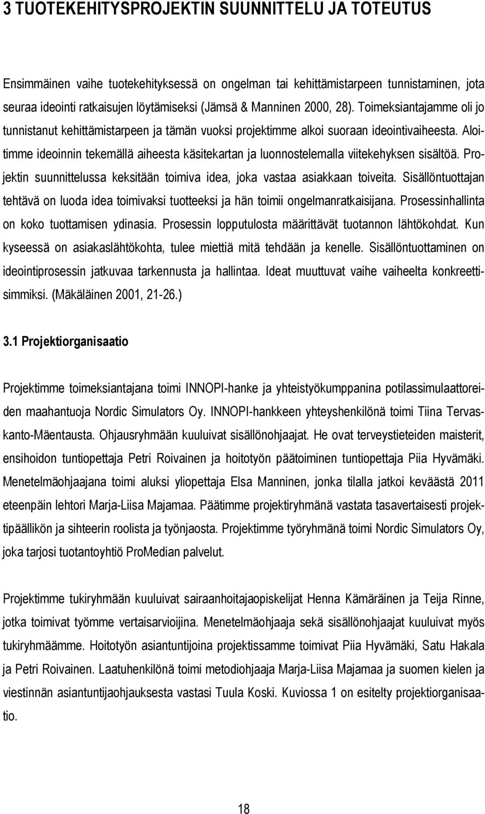 Aloitimme ideoinnin tekemällä aiheesta käsitekartan ja luonnostelemalla viitekehyksen sisältöä. Projektin suunnittelussa keksitään toimiva idea, joka vastaa asiakkaan toiveita.