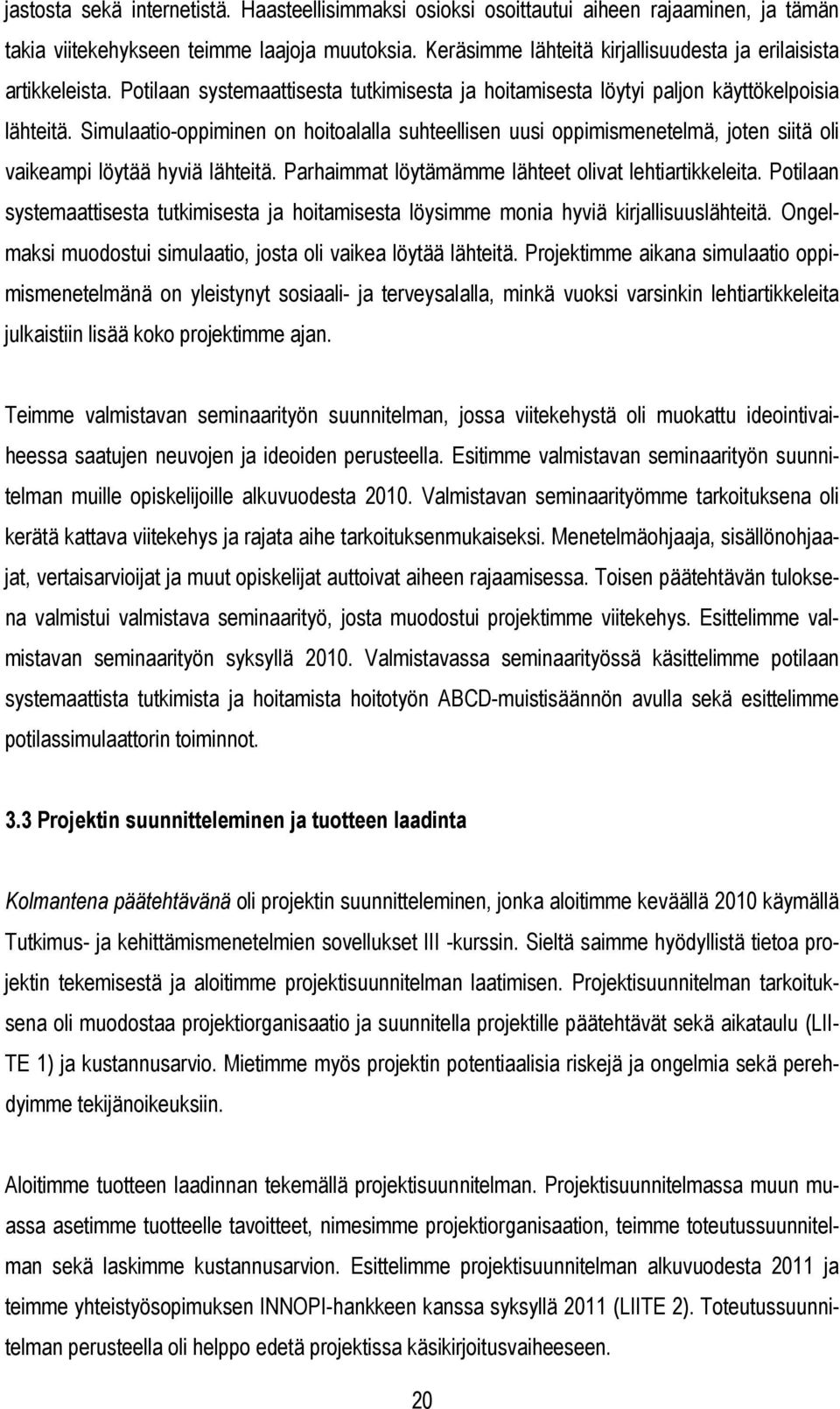 Simulaatio-oppiminen on hoitoalalla suhteellisen uusi oppimismenetelmä, joten siitä oli vaikeampi löytää hyviä lähteitä. Parhaimmat löytämämme lähteet olivat lehtiartikkeleita.