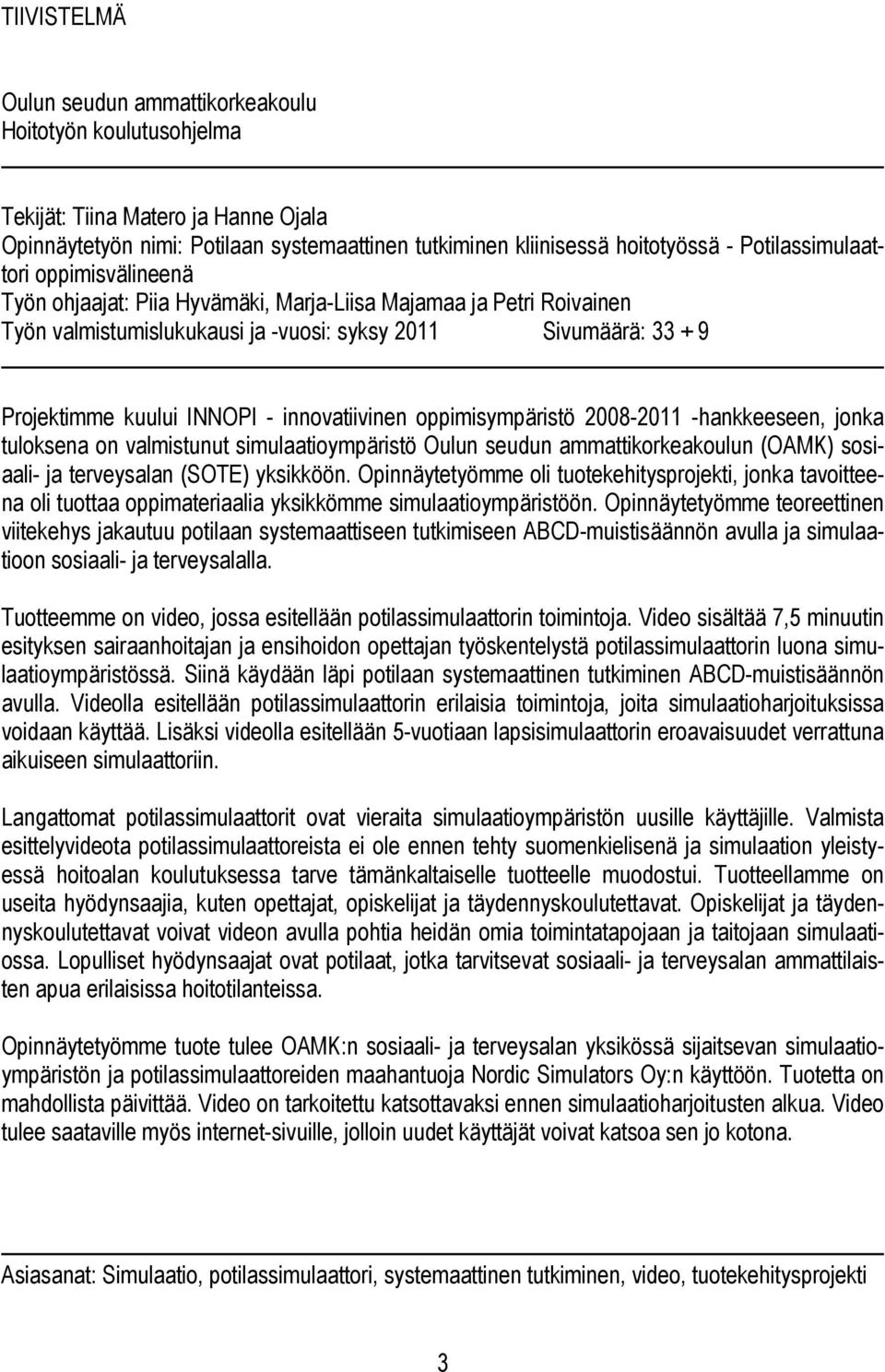 innovatiivinen oppimisympäristö 2008-2011 -hankkeeseen, jonka tuloksena on valmistunut simulaatioympäristö Oulun seudun ammattikorkeakoulun (OAMK) sosiaali- ja terveysalan (SOTE) yksikköön.