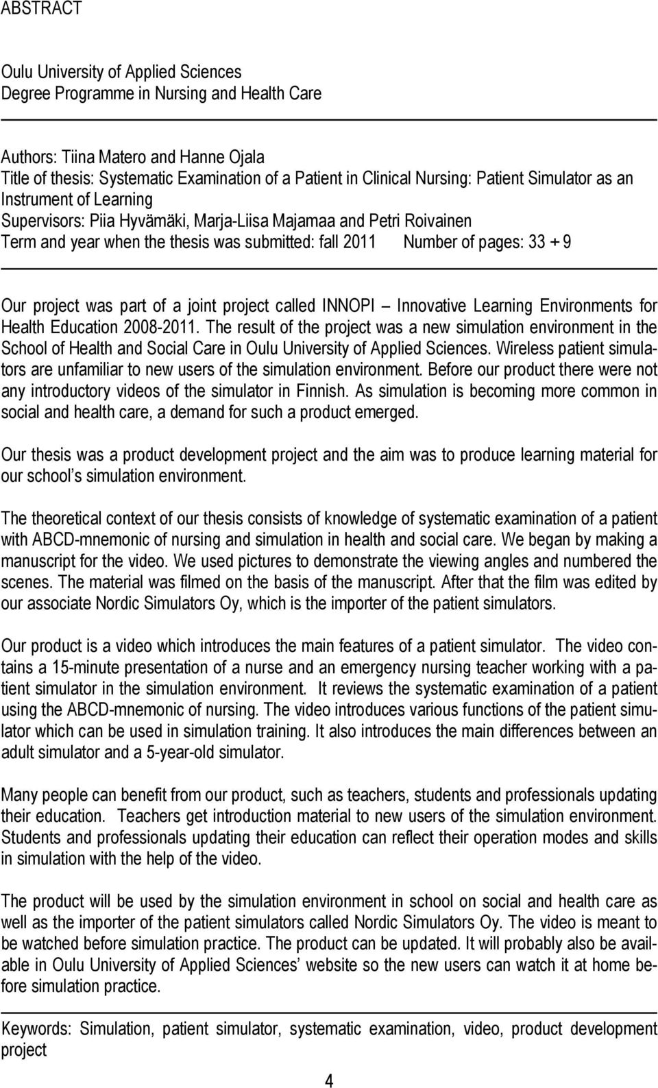+ 9 Our project was part of a joint project called INNOPI Innovative Learning Environments for Health Education 2008-2011.