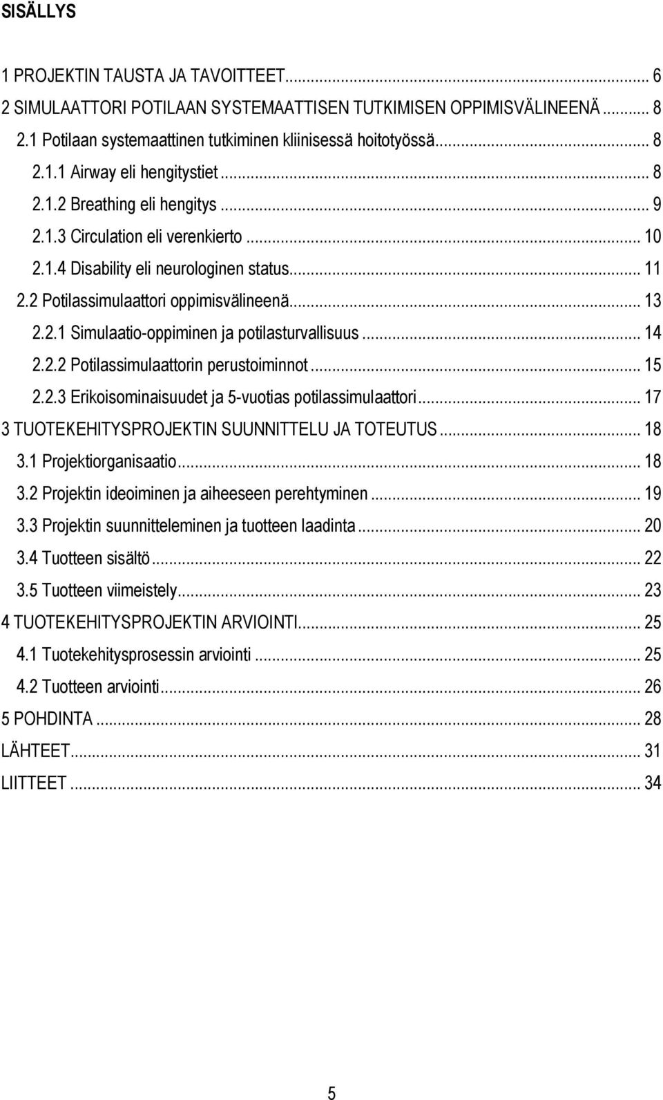 .. 14 2.2.2 Potilassimulaattorin perustoiminnot... 15 2.2.3 Erikoisominaisuudet ja 5-vuotias potilassimulaattori... 17 3 TUOTEKEHITYSPROJEKTIN SUUNNITTELU JA TOTEUTUS... 18 3.1 Projektiorganisaatio.