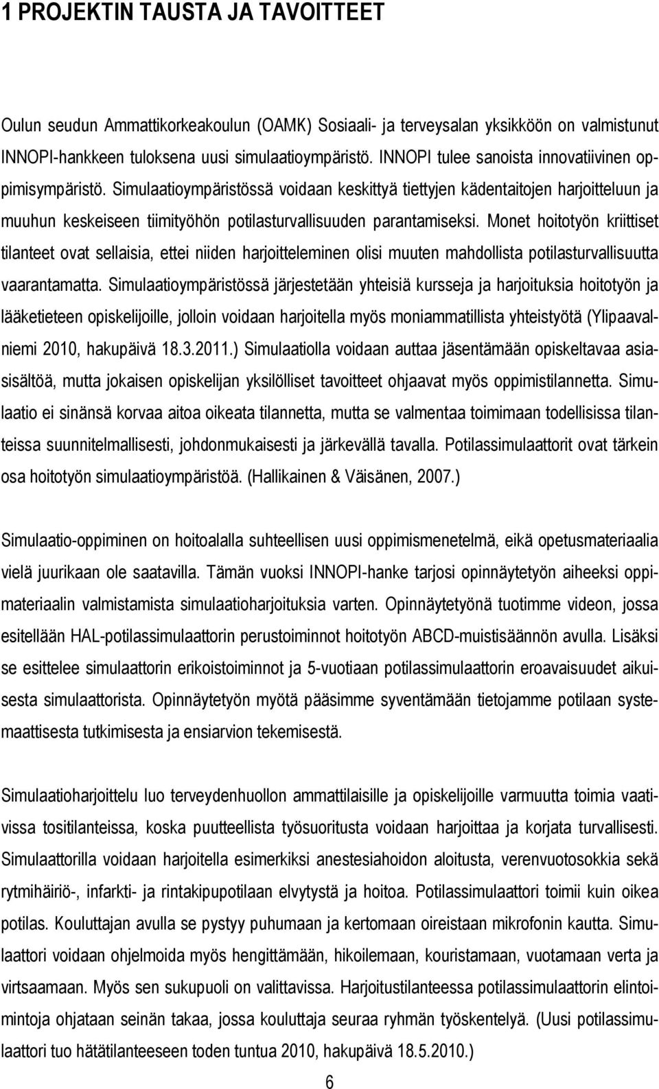 Simulaatioympäristössä voidaan keskittyä tiettyjen kädentaitojen harjoitteluun ja muuhun keskeiseen tiimityöhön potilasturvallisuuden parantamiseksi.