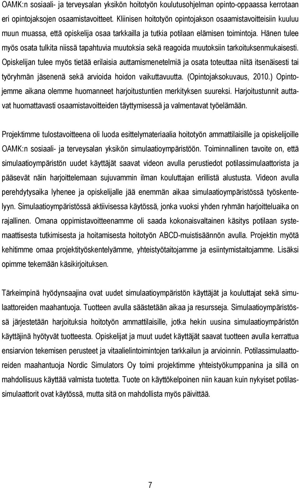 Hänen tulee myös osata tulkita niissä tapahtuvia muutoksia sekä reagoida muutoksiin tarkoituksenmukaisesti.