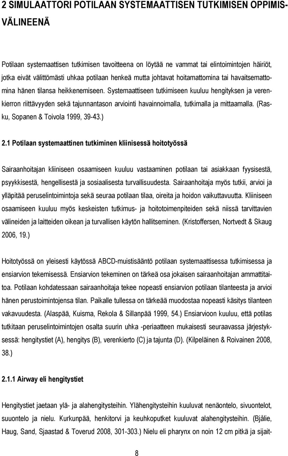 Systemaattiseen tutkimiseen kuuluu hengityksen ja verenkierron riittävyyden sekä tajunnantason arviointi havainnoimalla, tutkimalla ja mittaamalla. (Rasku, Sopanen & Toivola 1999, 39-43.) 2.
