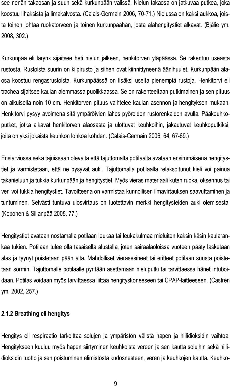 ) Kurkunpää eli larynx sijaitsee heti nielun jälkeen, henkitorven yläpäässä. Se rakentuu useasta rustosta. Rustoista suurin on kilpirusto ja siihen ovat kiinnittyneenä äänihuulet.