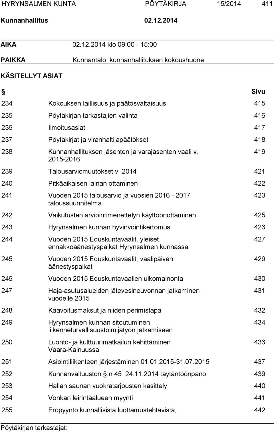 2014 klo 09:00-15:00 PAIKKA Kunnantalo, kunnanhallituksen kokoushuone KÄSITELLYT ASIAT Sivu 234 Kokouksen laillisuus ja päätösvaltaisuus 415 235 Pöytäkirjan tarkastajien valinta 416 236 Ilmoitusasiat