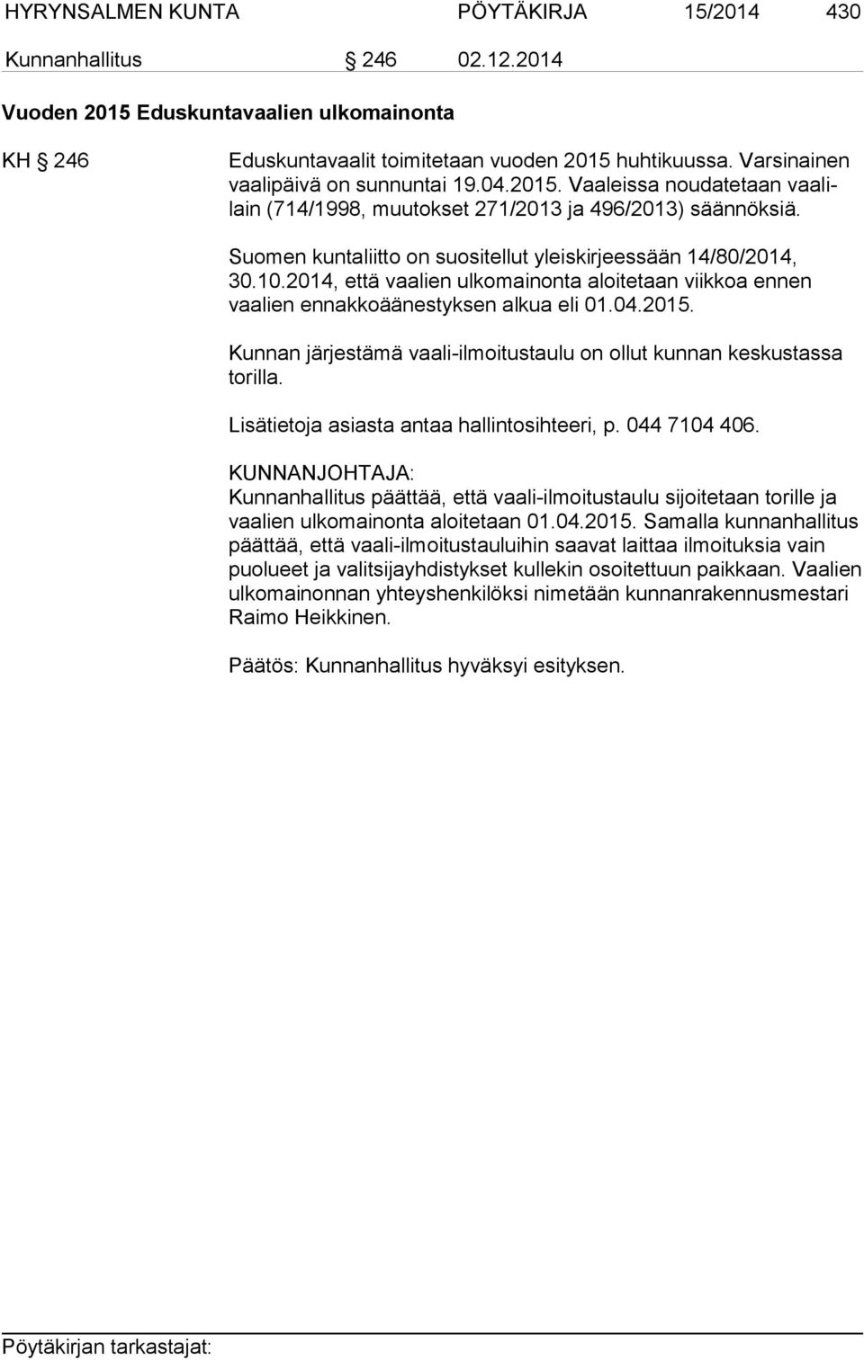 Suomen kuntaliitto on suositellut yleiskirjeessään 14/80/2014, 30.10.2014, että vaalien ulkomainonta aloitetaan viikkoa ennen vaalien en nak ko ää nes tyk sen alkua eli 01.04.2015.